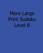 More Large Print Sudoku Level 8: Fun, Large Print Sudoku Puzzles