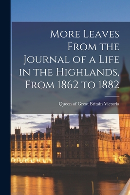 More Leaves From the Journal of a Life in the Highlands, From 1862 to 1882 - Victoria, Queen of Great Britain 181 (Creator)
