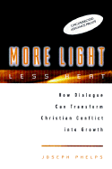 More Light, Less Heat: How Dialogue Can Transform Christian Conflicts Into Growth - Phelps, Joseph