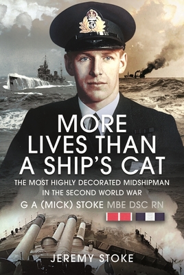 More Lives Than a Ship's Cat: The Most Highly Decorated Midshipman in the Second World War - Stoke, Jeremy