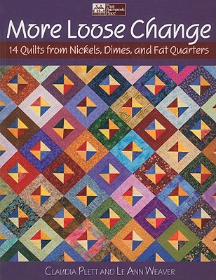 More Loose Change: 14 Quilts from Nickels, Dimes, and Fat Quarters - Plett, Claudia, and Weaver, Le Ann
