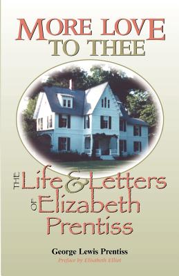 More Love to Thee: The Life & Letters of Elizabeth Prentiss - Prentiss, George Lewis
