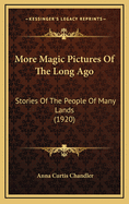 More Magic Pictures of the Long Ago: Stories of the People of Many Lands (1920)