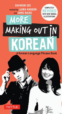 More Making Out in Korean: A Korean Language Phrase Book - Revised & Expanded Edition (A Korean Phrasebook) - Seo, Ghi-woon, and Kingdon, Laura (Revised by), and Backe, Chris (Revised by)