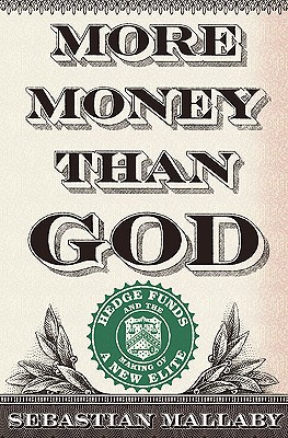 More Money Than God: Hedge Funds and the Making of a New Elite - Mallaby, Sebastian
