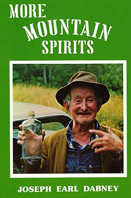 More Mountain Spirits: The Continuing Chronicle of Moonshine Life and Corn Whiskey, Wines, Ciders & Beers in America's Appalachians - Dabney, Joseph Earl