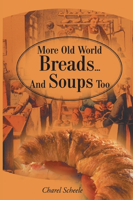 More Old World Breads...and Soups Too - Scheele, Charel