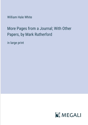 More Pages from a Journal; With Other Papers, by Mark Rutherford: in large print - White, William Hale