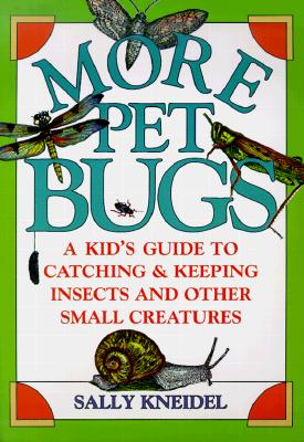 More Pet Bugs: A Kid's Guide to Catching and Keeping Insects and Other Small Creatures - Kneidel, Sally Stenhouse, Ph.D., and Stenhouse Kneidel, Sally