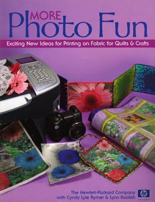 More Photo Fun: Exciting New Ideas for Printing on Fabric for Quilts & Crafts - Hewlett-Packard Company, and Rymer, Cyndy Lyle, and Koolish, Lynn