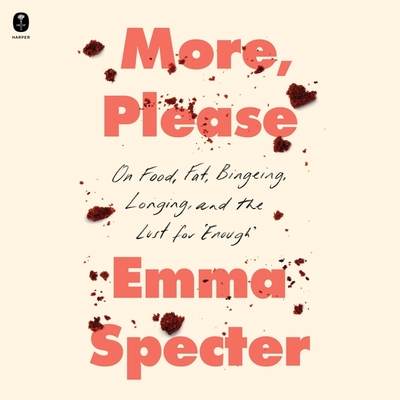 More, Please: On Food, Fat, Bingeing, Longing, and the Lust for Enough - Specter, Emma, and Deward, Erin (Read by)