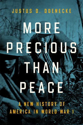 More Precious Than Peace: A New History of America in World War I - Doenecke, Justus D