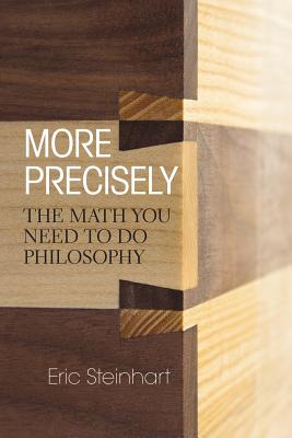 More Precisely: The Math You Need to Do Philosophy - Steinhart, Eric