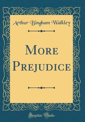 More Prejudice (Classic Reprint) - Walkley, Arthur Bingham