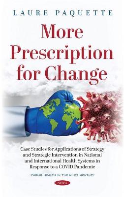 More Prescription for Change: Case Studies for Applications of Strategy and Strategic Intervention in National and International Health Systems in Response to a COVID Pandemic - Paquette, Laure