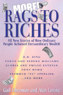 More Rags to Riches: All New Stories of How Ordinary People Achieved Extraordinary Wealth!