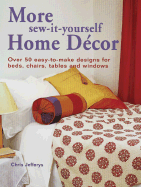 More Sew-It-Yourself Home Decor: Over 50 Easy-To-Make Designs for Beds, Chairs, Tables and Windows - Jefferys, Chris