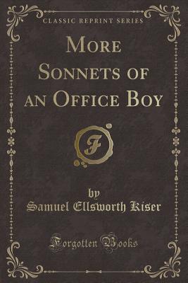 More Sonnets of an Office Boy (Classic Reprint) - Kiser, Samuel Ellsworth