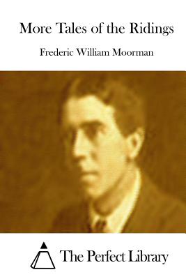 More Tales of the Ridings - The Perfect Library (Editor), and Moorman, Frederic William