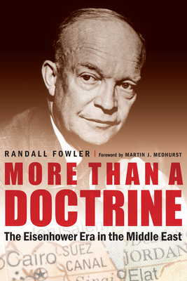 More Than a Doctrine: The Eisenhower Era in the Middle East - Fowler, Randall, and Medhurst, Martin J (Foreword by)