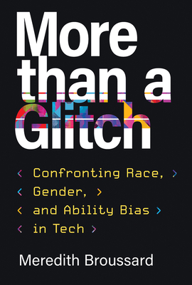 More Than a Glitch: Confronting Race, Gender, and Ability Bias in Tech - Broussard, Meredith