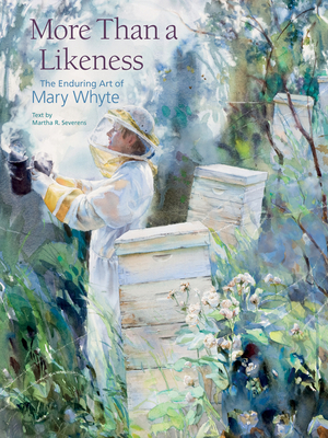 More Than a Likeness: The Enduring Art of Mary Whyte - Whyte, Mary, and Severens, Martha R