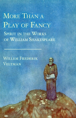 More Than a Play of Fancy: Spirit in the Works of William Shakespeare - Veltman, Willem Frederik, and Mees, Philip (Translated by)