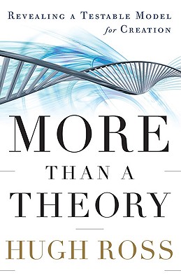 More Than a Theory: Revealing a Testable Model for Creation - Ross, Hugh