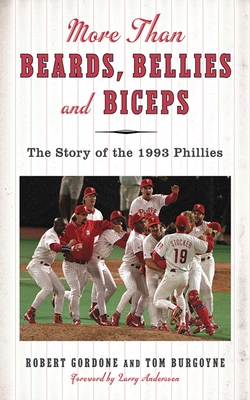 More Than Beards, Bellies and Biceps: The Story of the 1993 Phillies (and the Phillie Phanatic Too) - Gordon, Bob, and Burgoyne, Tom, and Andersen, Larry (Foreword by)