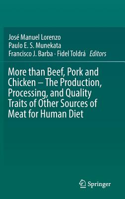 More Than Beef, Pork and Chicken - The Production, Processing, and Quality Traits of Other Sources of Meat for Human Diet - Lorenzo, Jos Manuel (Editor), and Munekata, Paulo E S (Editor), and Barba, Francisco J (Editor)