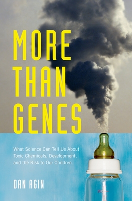 More Than Genes: What Science Can Tell Us about Toxic Chemicals, Development, and the Risk to Our Children - Agin, Dan