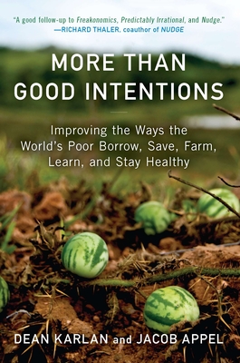 More Than Good Intentions: Improving the Ways the World's Poor Borrow, Save, Farm, Learn, and Stay Healthy - Karlan, Dean, and Appel, Jacob