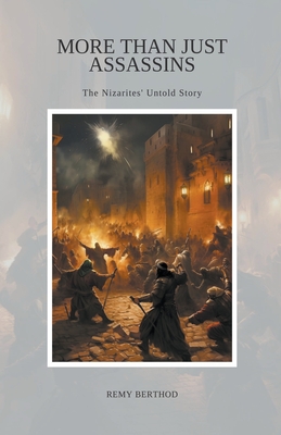 More Than Just Assassins: The Nizarites' Untold Story - Berthod, Remy