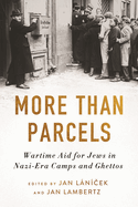 More Than Parcels: Wartime Aid for Jews in Nazi-Era Camps and Ghettos