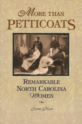 More Than Petticoats: Remarkable North Carolina Women - Kent, Scotti, and Cohn, Scotti McAuliff