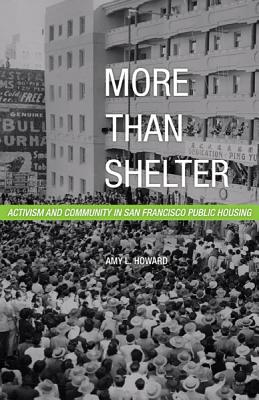 More Than Shelter: Activism and Community in San Francisco Public Housing - Howard, Amy L