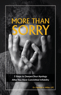 More Than Sorry: 5 Steps to Deepen Your Apology After You Have Committed Infidelity