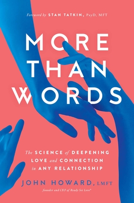 More Than Words: The Science of Deepening Love and Connection in Any Relationship - Howard, John, and Tatkin, Stan, PsyD (Foreword by)