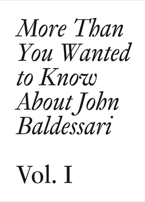 More Than You Wanted to Know about John Baldessari: Volume 1 - Baldessari, John, and Cranston, Meg (Editor), and Obrist, Hans Ulrich (Editor)