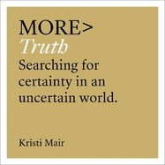 More Truth: Searching for Certainty in an Uncertain World