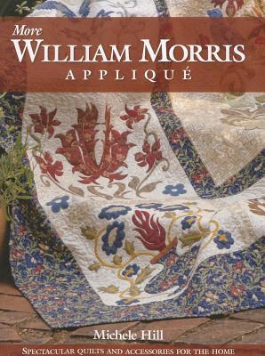 More William Morris Applique: Spectacular Quilts & Accessories for the Home - Hill, Michele