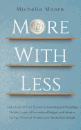 More With Less: Get a Grip on Your Excessive Spending and Hoarding Habits, Create a Personalized Budget, and Adopt a Savings-Oriented Mindset and Minimalist Lifestyle