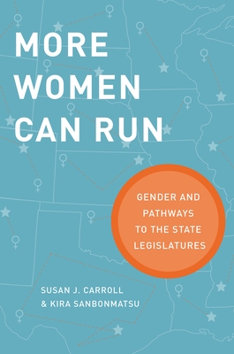 More Women Can Run: Gender and Pathways to the State Legislatures - Carroll, Susan J, and Sanbonmatsu, Kira