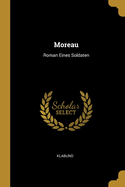 Moreau: Roman Eines Soldaten