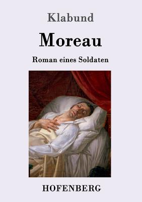 Moreau: Roman eines Soldaten - Klabund