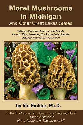 Morel Mushrooms in Michigan And Other Great Lakes States - Eichler Ph D, Vic