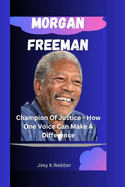 Morgan Freeman: Champion Of Justice - How One Voice Can Make A Difference