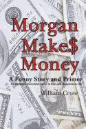 Morgan Makes Money: A Funny Story and Primer for Building a Successful Career in Sales and Happiness in Life