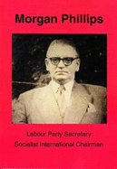 Morgan Phillips: Labour Party Secretary; Socialist International Chairman