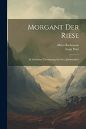 Morgant Der Riese: In Deutscher Ubersetzung Des XVI. Jahrhunderts